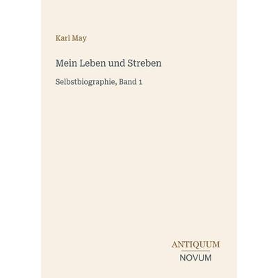 Mein Leben und Streben, Taschenbuch von Karl May, Antiquum Novum Verlag, 978-3-387-46382-8