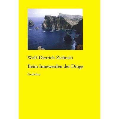 Beim Innewerden der Dinge, Gebundene Ausgabe von Wolf-Dietrich Zielinski, BoD – Books on Demand, 978-3-8334-0101-5