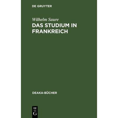 Das Studium in Frankreich, Gebundene Ausgabe von Wilhelm Saure, De Gruyter, 978-3-11-104645-7