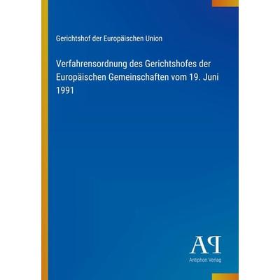 Verfahrensordnung des Gerichtshofes der Europäischen Gemeinschaften vom 19. Juni 1991, Taschenbuch von Gerichtshof der Europäischen Union, Antiphon
