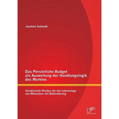Das Persönliche Budget als Ausweitung der Handlungslogik des Marktes: Strukturelle Risiken für die Lebenslage von Menschen mit Behinderung,