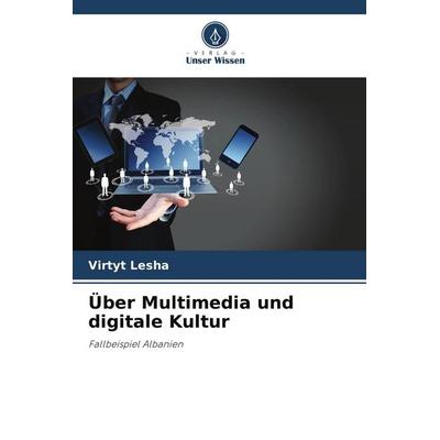 Über Multimedia und digitale Kultur, Taschenbuch von Virtyt Lesha, Verlag Unser Wissen, 978-620-8-53572-8