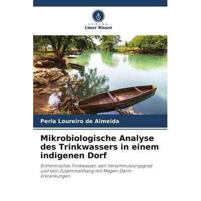 Mikrobiologische Analyse des Trinkwassers in einem indigenen Dorf, Taschenbuch von Perla Loureiro de Almeida, Verlag Unser Wissen, 978-620-6-37493-0