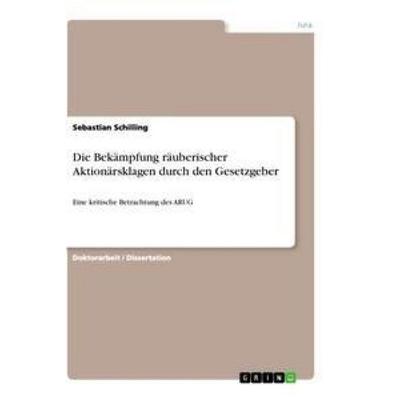 Die Bekämpfung räuberischer Aktionärsklagen durch den Gesetzgeber, Taschenbuch von Sebastian Schilling, GRIN, 978-3-656-21202-7