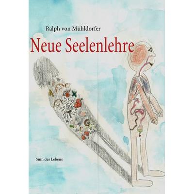 Neue Seelenlehre, Taschenbuch von Ralph Mühldorfer, BoD – Books on Demand, 978-3-8370-5831-4