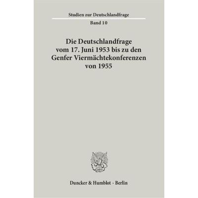 Die Deutschlandfrage vom 17. Juni 1953 bis zu den Genfer Viermächtekonferenzen von 1955., Taschenbuch von , Duncker & Humblot, 978-3-428-07060-2