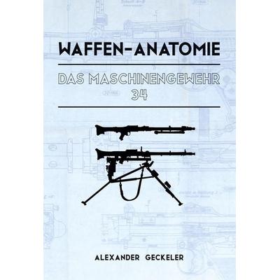 Waffen-Anatomie: Das Maschinengewehr 34, Gebundene Ausgabe von Alexander Geckeler, BoD – Books on Demand, 978-3-7583-3132-9