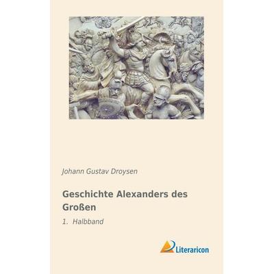 Geschichte Alexanders des Großen, Taschenbuch von Johann Gustav Droysen, Literaricon, 978-3-95697-382-6