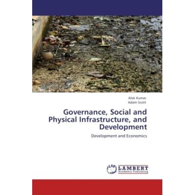 Kumar, A: Governance, Social and Physical Infrastructure, an, Taschenbuch von Adam Scott,Alok Kumar, LAP LAMBERT Academic Publishing,
