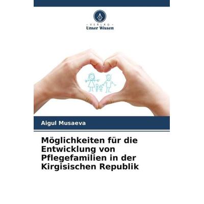 Möglichkeiten für die Entwicklung von Pflegefamilien in der Kirgisischen Republik, Taschenbuch von Aigul Musaeva, Verlag Unser Wissen,