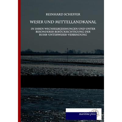 Weser und Mittellandkanal in ihren Wechselbeziehungen, Taschenbuch von Reinhard Scheffer, Maritimepress, 978-3-95427-417-8