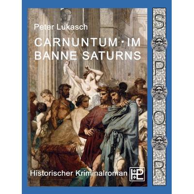 Carnuntum im Banne Saturns, Taschenbuch von Peter Lukasch, BoD – Books on Demand, 978-3-7357-6063-0