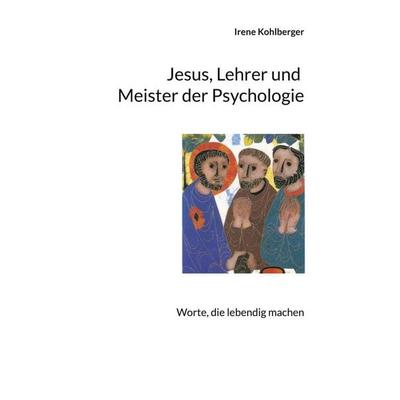 Jesus, Lehrer und Meister der Psychologie, Taschenbuch von Irene Kohlberger, BoD – Books on Demand, 978-3-8448-0504-8