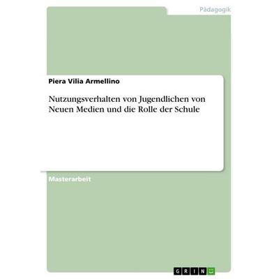Nutzungsverhalten von Jugendlichen von Neuen Medien und die Rolle der Schule, Taschenbuch von Piera Vilia Armellino, GRIN, 978-3-346-79321-8
