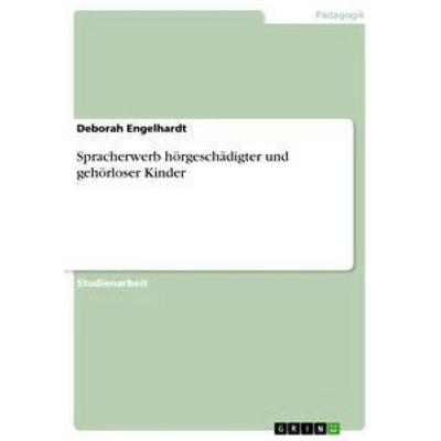 Spracherwerb hörgeschädigter und gehörloser Kinder, Taschenbuch von Deborah Engelhardt, GRIN, 978-3-668-33444-1