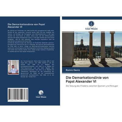 Die Demarkationslinie von Papst Alexander VI, Taschenbuch von Ramiz Daniz, Verlag Unser Wissen, 978-620-2-75236-7