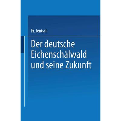 Der deutsche Eichenschälwald und seine Zukunft, Taschenbuch von Friedrich Jentsch, Springer Berlin, 978-3-662-24333-6