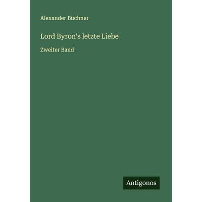 Lord Byron's letzte Liebe, Taschenbuch von Alexander Büchner, Antigonos Verlag, 978-3-563-30935-3