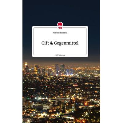 Gift und Gegenmittel. Life is a Story - story.one, Gebundene Ausgabe von Markus Szaszka, Story.one publishing, 978-3-7108-0741-1
