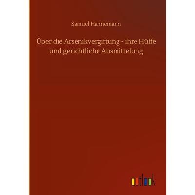 Über die Arsenikvergiftung - ihre Hülfe und gerichtliche Ausmittelung, Gebundene Ausgabe von Samuel Hahnemann, Outlook, 978-3-7523-9682-9