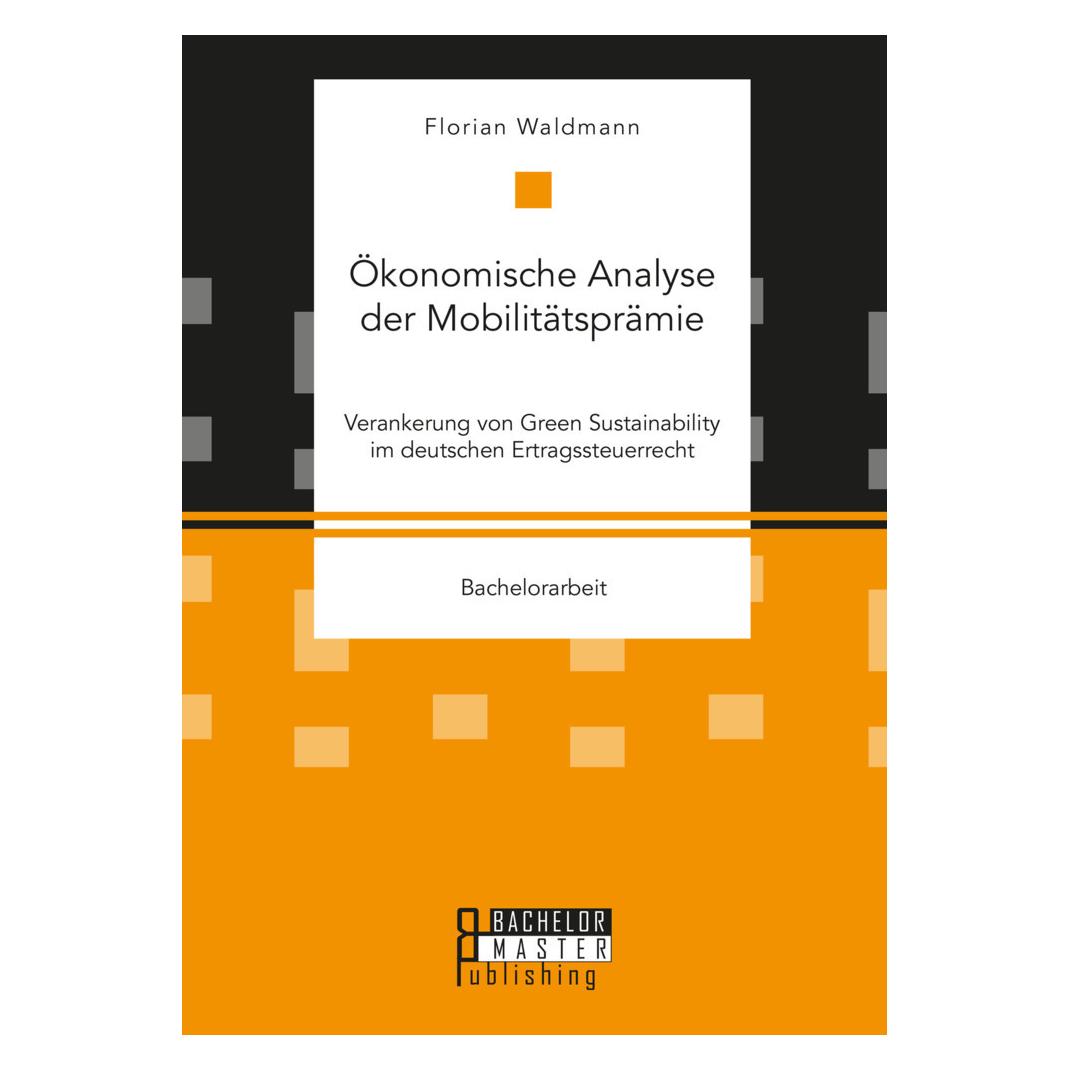 Bachelor + Master Ökonomische Analyse der Mobilitätsprämie. Verankerung von Green Sustainability im deutschen Ertragss (Deutsch, Softcover, Florian Waldmann) (56240311)