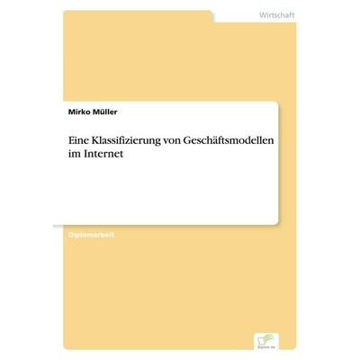 Eine Klassifizierung von Geschäftsmodellen im Internet, Taschenbuch von Mirko Müller, GRIN, 978-3-8386-2083-1