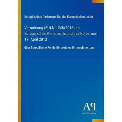 Verordnung (EU) Nr. 346/2013 des Europäischen Parlaments und des Rates vom 17. April 2013, Taschenbuch von Europäisches Parlament,Rat der Europäischen