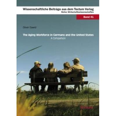 The Aging Workforce in Germany and the United States - A Comparison, Taschenbuch von Oliver Dawid, Tectum Wissenschaftsverlag, 978-3-8288-2290-0