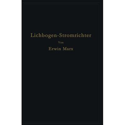 Lichtbogen-Stromrichter für sehr hohe Spannungen und Leistungen, Taschenbuch von Erwin Marx, Springer Berlin, 978-3-642-50422-8