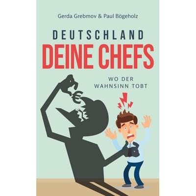 Deutschland, Deine Chefs: Wo der Wahnsinn tobt, Taschenbuch von Gerda Grebmov,Paul Bögeholz, BoD – Books on Demand