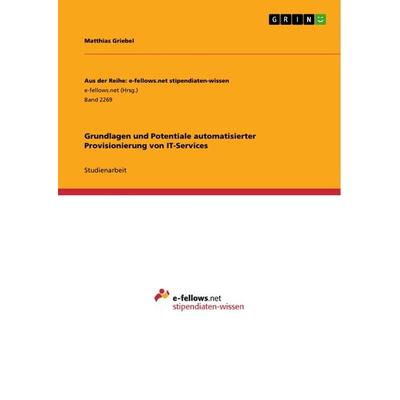 Grundlagen und Potentiale automatisierter Provisionierung von IT-Services, Taschenbuch von Matthias Griebel, GRIN, 978-3-668-40673-5