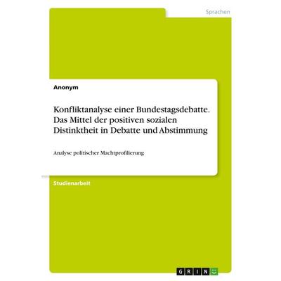 Konfliktanalyse einer Bundestagsdebatte. Das Mittel der positiven sozialen Distinktheit in Debatte und Abstimmung, Taschenbuch von Anonymous, GRIN,