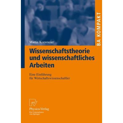 Wissenschaftstheorie und wissenschaftliches Arbeiten, Taschenbuch von Martin Kornmeier, Physica, 978-3-7908-1918-2