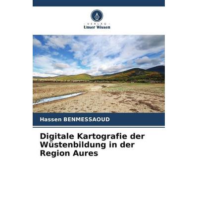 Digitale Kartografie der Wüstenbildung in der Region Aures, Taschenbuch von Hassen Benmessaoud, Verlag Unser Wissen, 978-620-5-69509-8