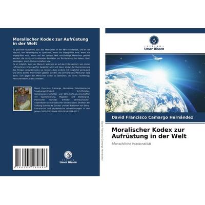 Moralischer Kodex zur Aufrüstung in der Welt, Taschenbuch von David Francisco Camargo Hernández, Verlag Unser Wissen, 978-620-4-26084-6