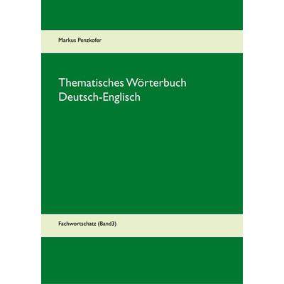 Thematisches Wörterbuch Deutsch-Englisch (3), Gebundene Ausgabe von Markus Penzkofer, BoD – Books on Demand, 978-3-7431-9550-9