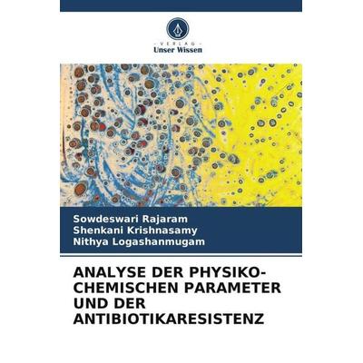 Analyse der Physiko-Chemischen Parameter und der Antibiotikaresistenz, Taschenbuch von Sowdeswari Rajaram,Shenkani Krishnasamy,Nithya Logashanmugam,