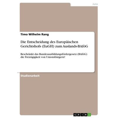 Die Entscheidung des Europäischen Gerichtshofs (EuGH) zum Auslands-BAföG, Taschenbuch von Timo Wilhelm Rang, GRIN, 978-3-656-06301-8