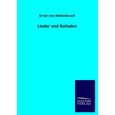 Lieder und Balladen, Taschenbuch von Ernst Wildenbruch, Salzwasser, 978-3-8460-3738-6