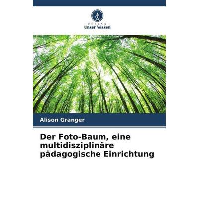 Der Foto-Baum, eine multidisziplinäre pädagogische Einrichtung, Taschenbuch von Alison Granger, Verlag Unser Wissen, 978-620-5-88438-6