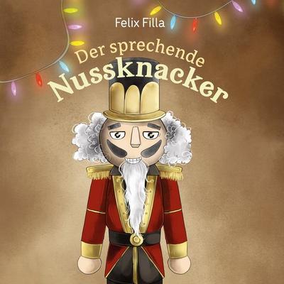 Der sprechende Nussknacker, Gebundene Ausgabe von Felix Filla, BoD – Books on Demand, 978-3-695-13702-2