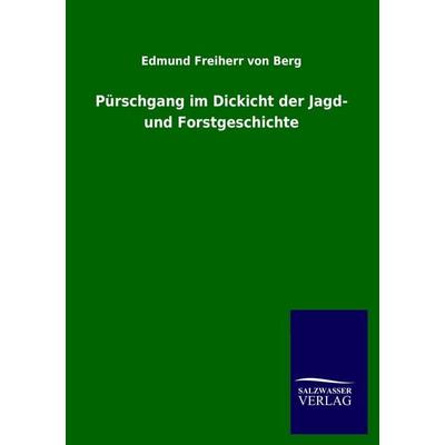 Pürschgang im Dickicht der Jagd- und Forstgeschichte, Taschenbuch von Edmund Freiherr Berg, Salzwasser, 978-3-8460-3965-6
