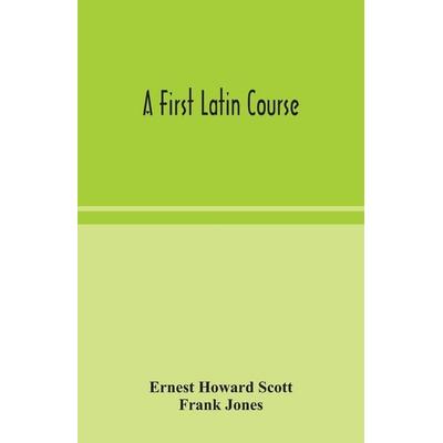 A First Latin Course, Taschenbuch von Ernest Howard Scott,Frank Jones, Alpha Editions, 978-93-5404-869-2