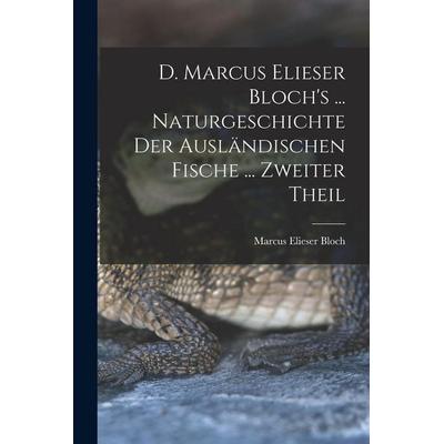 D. Marcus Elieser Bloch's ... Naturgeschichte Der Ausländischen Fische ... Zweiter Theil, Taschenbuch von Marcus Elieser Bloch, Legare Street Press,