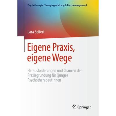 Eigene Praxis, eigene Wege - Herausforderungen und Chancen der Praxisgründung für (junge) PsychotherapeutInnen, Taschenbuch von Lara Seifert, Springer