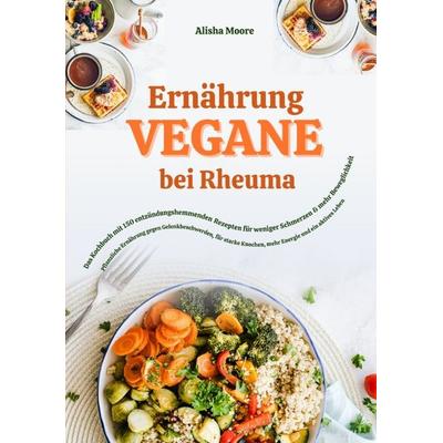 Vegane Ernährung bei Rheuma: Das Kochbuch mit 150 entzündungshemmenden Rezepten für weniger Schmerzen & mehr Beweglichkeit, Taschenbuch von Alisha
