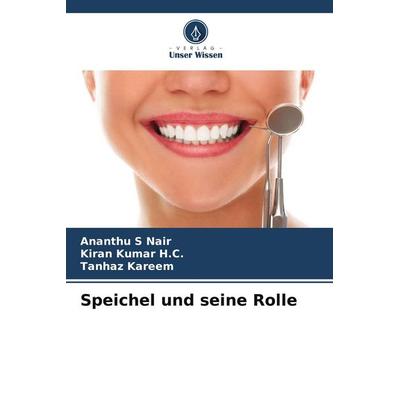 Speichel und seine Rolle, Taschenbuch von Ananthu S. Nair,Kiran Kumar H. C.,Tanhaz Kareem, Verlag Unser Wissen, 978-620-9-51332-9