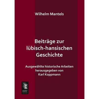 Beiträge zur lübisch-hansischen Geschichte, Taschenbuch von Wilhelm Mantels, EHV-History, 978-3-95564-171-9