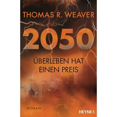 2050 – Überleben hat einen Preis, Taschenbuch von Thomas R. Weaver, Heyne
