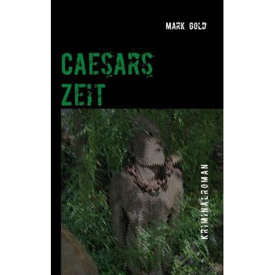 Caesars Zeit, Taschenbuch von Mark Gold, BoD – Books on Demand, 978-3-8448-3236-5